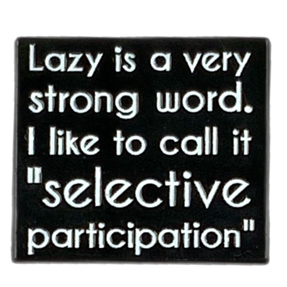Lazy is a strong word I like to call it Selective Participation Pin Brooch